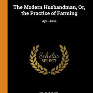 The modern husbandman, or, The practice of farming PDF Textbook