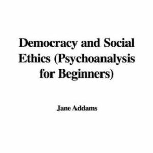 Democracy And Social Ethics (The Works Of Jane Addams) PDF Textbook